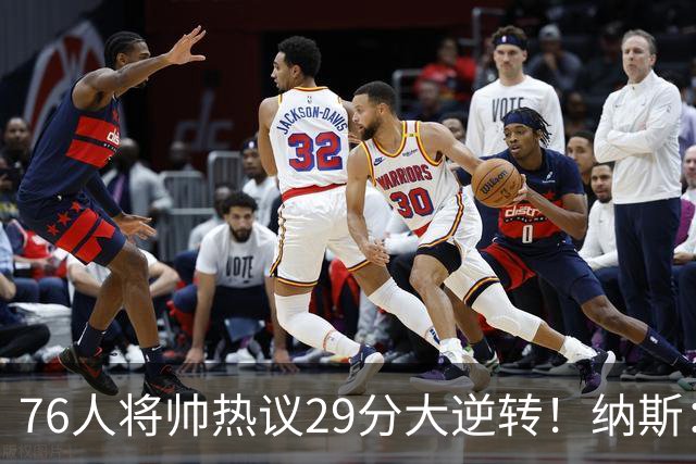 76人将帅热议29分大逆转！纳斯：不可思议 马克西：我们要去战斗
